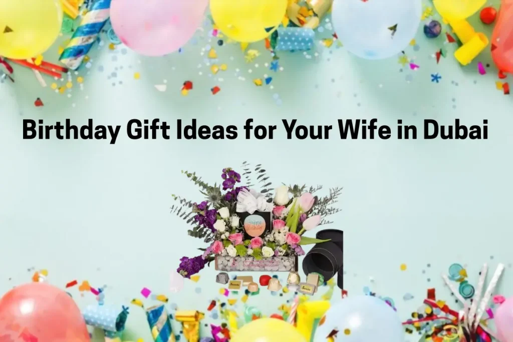 Best Birthday Gift Ideas for Your Wife in Dubai