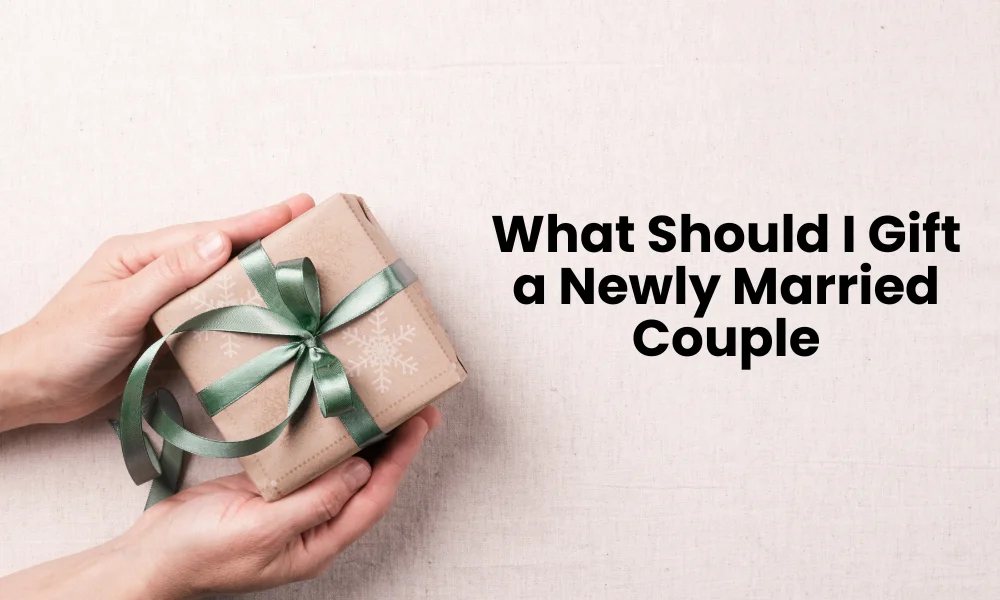 What Should I Gift a Newly Married Couple